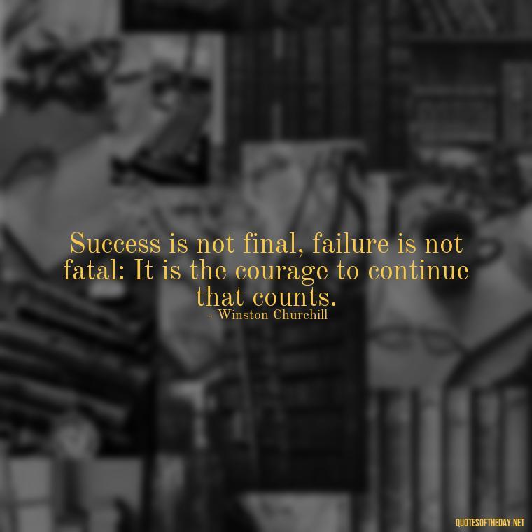 Success is not final, failure is not fatal: It is the courage to continue that counts. - Famous Short Quotes By Famous People