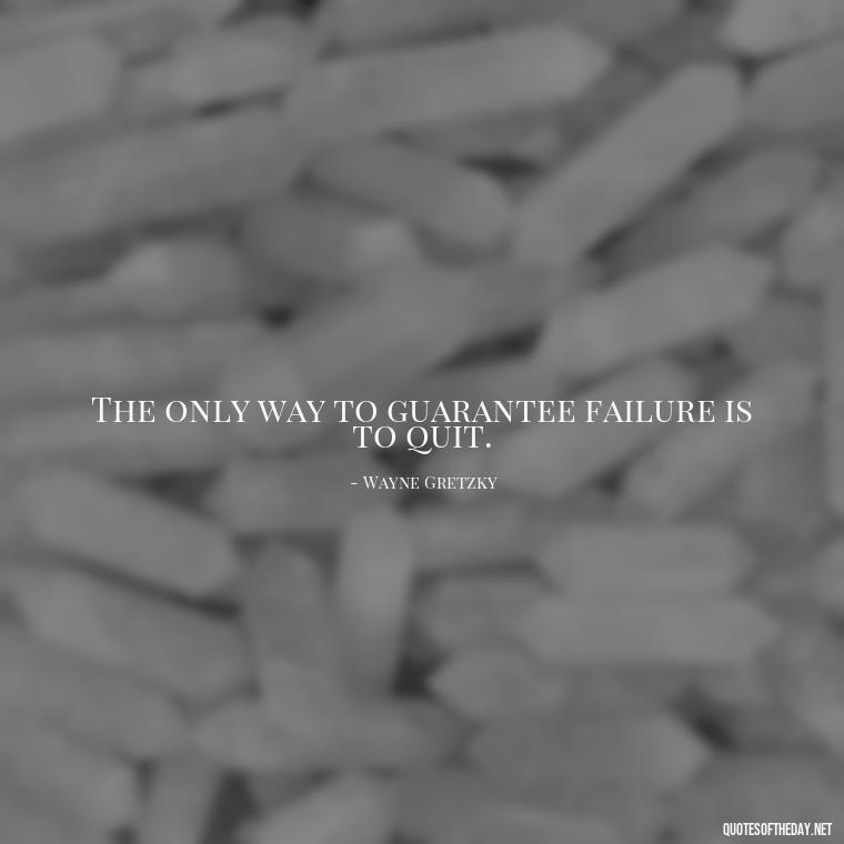 The only way to guarantee failure is to quit. - Hockey Quotes Short