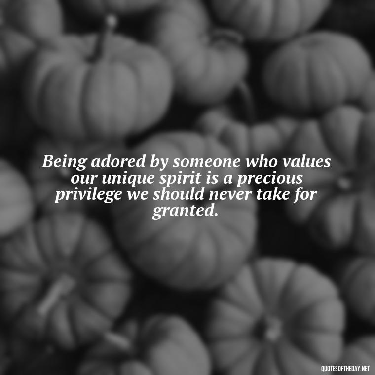 Being adored by someone who values our unique spirit is a precious privilege we should never take for granted. - Blessed To Be Loved Quotes