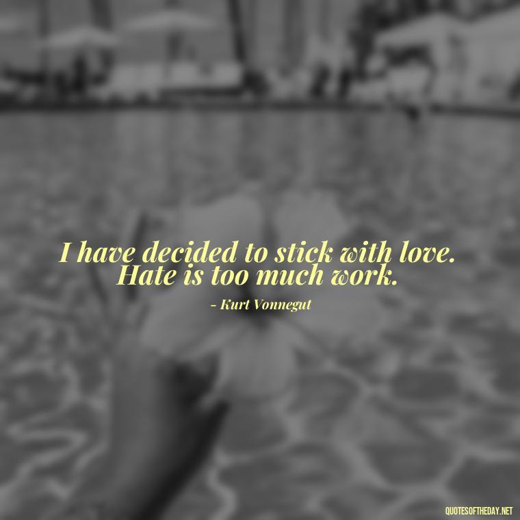 I have decided to stick with love. Hate is too much work. - Love And Lust Quotes