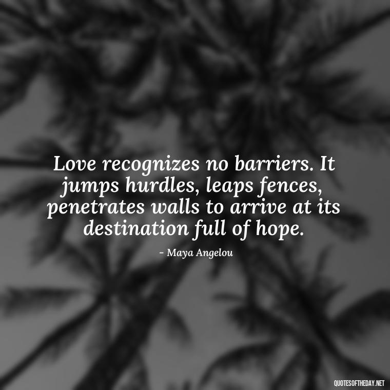 Love recognizes no barriers. It jumps hurdles, leaps fences, penetrates walls to arrive at its destination full of hope. - Love Quotes About Heartbreak