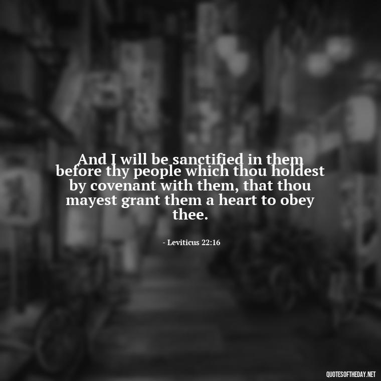 And I will be sanctified in them before thy people which thou holdest by covenant with them, that thou mayest grant them a heart to obey thee. - Bible Quotes About God'S Love For Us