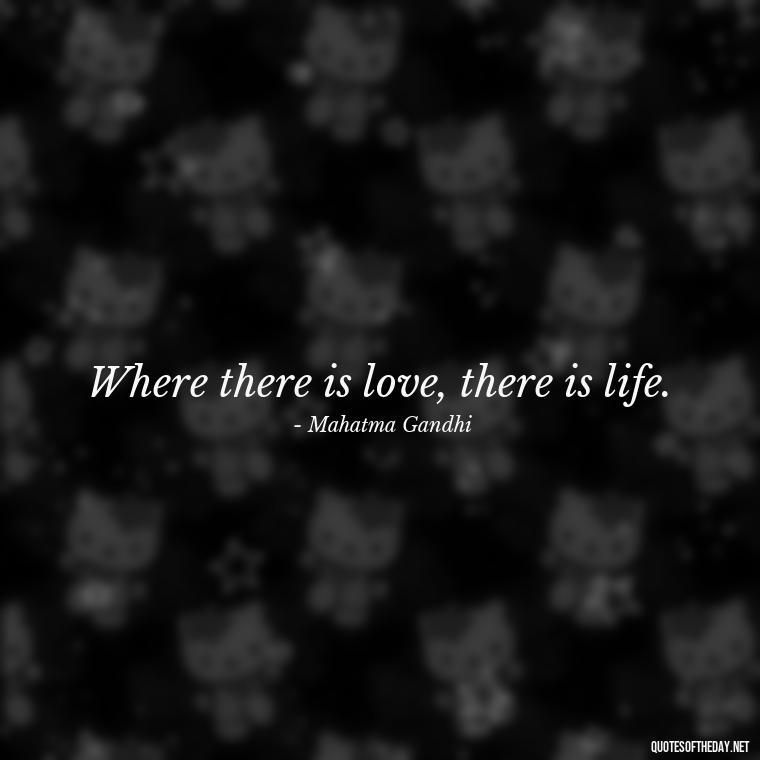 Where there is love, there is life. - Cute Simple Quotes About Love