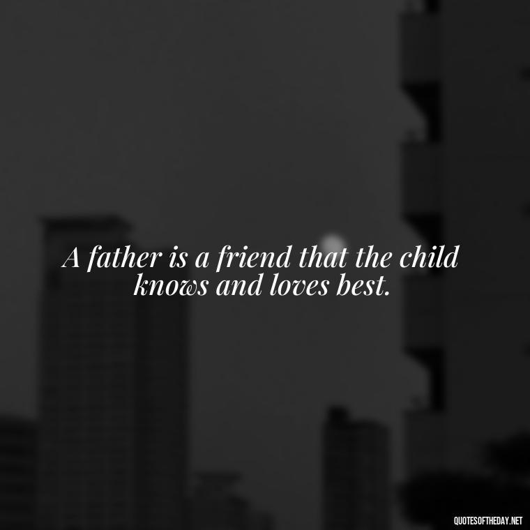 A father is a friend that the child knows and loves best. - Father And Son Love Quotes