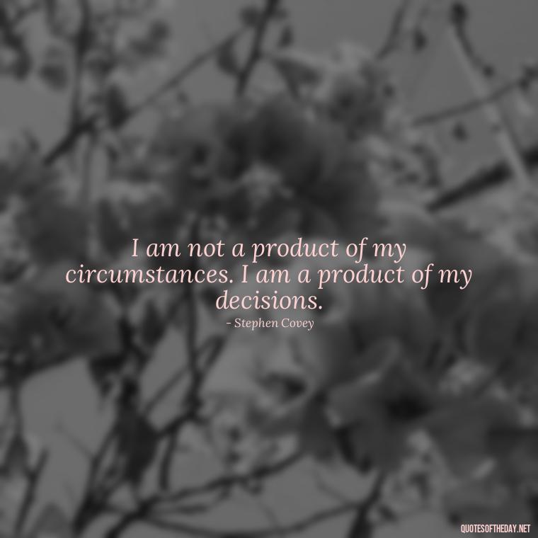 I am not a product of my circumstances. I am a product of my decisions. - Short Inspirational Workout Quotes