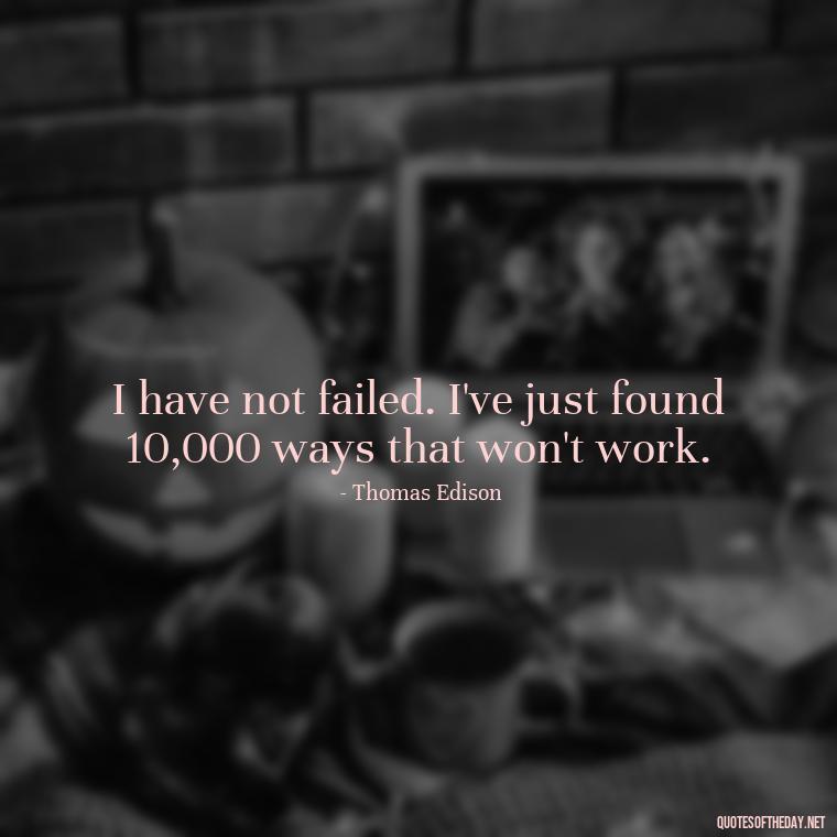 I have not failed. I've just found 10,000 ways that won't work. - Adventure Short Quotes