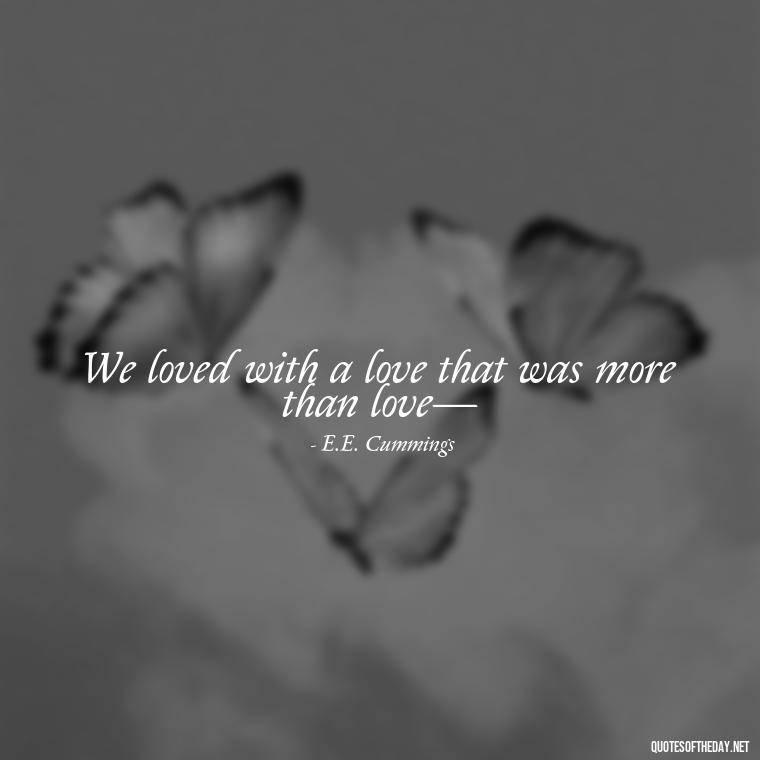 We loved with a love that was more than love— - Love Love Quotes