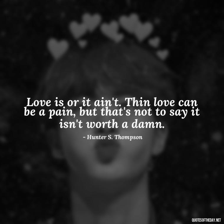 Love is or it ain't. Thin love can be a pain, but that's not to say it isn't worth a damn. - Love Quotes Little Prince