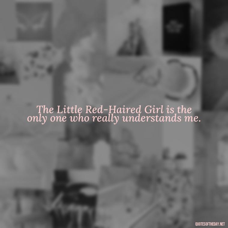 The Little Red-Haired Girl is the only one who really understands me. - Charlie Brown Love Quotes