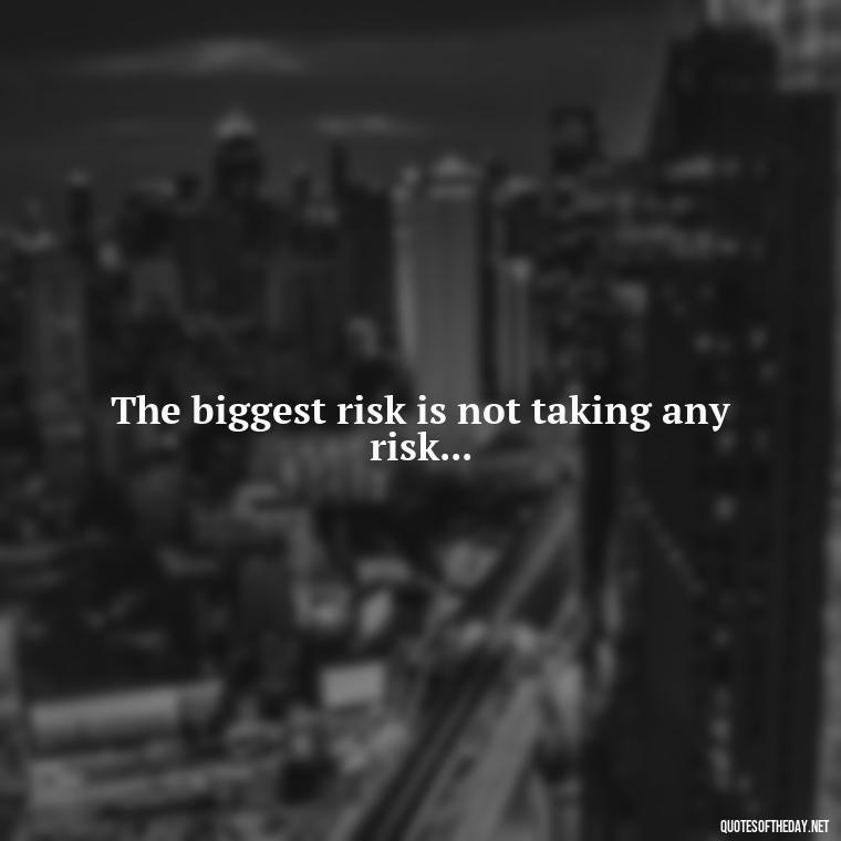 The biggest risk is not taking any risk... - Senior Quotes Short