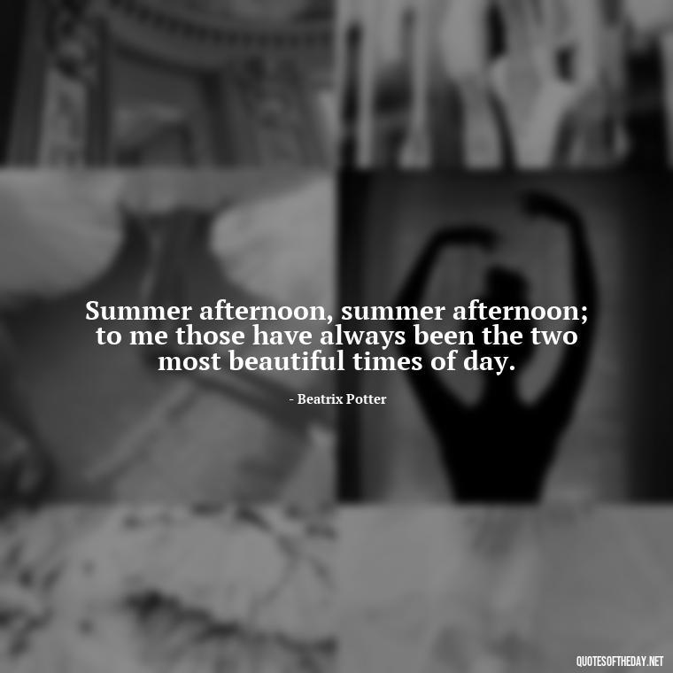 Summer afternoon, summer afternoon; to me those have always been the two most beautiful times of day. - Quotes About Summer Nights