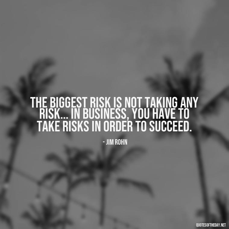 The biggest risk is not taking any risk... In business, you have to take risks in order to succeed. - Short Moving On Quotes