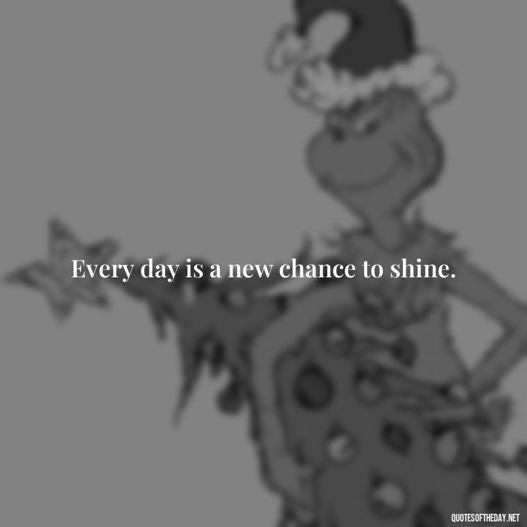 Every day is a new chance to shine. - Cute Short Letter Board Quotes