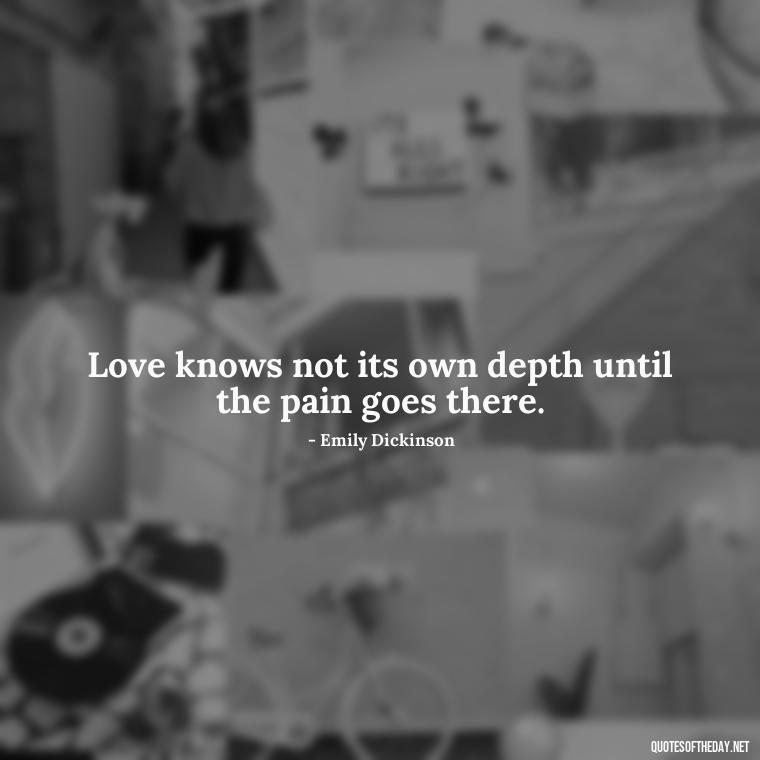 Love knows not its own depth until the pain goes there. - Old Fashioned Love Quotes