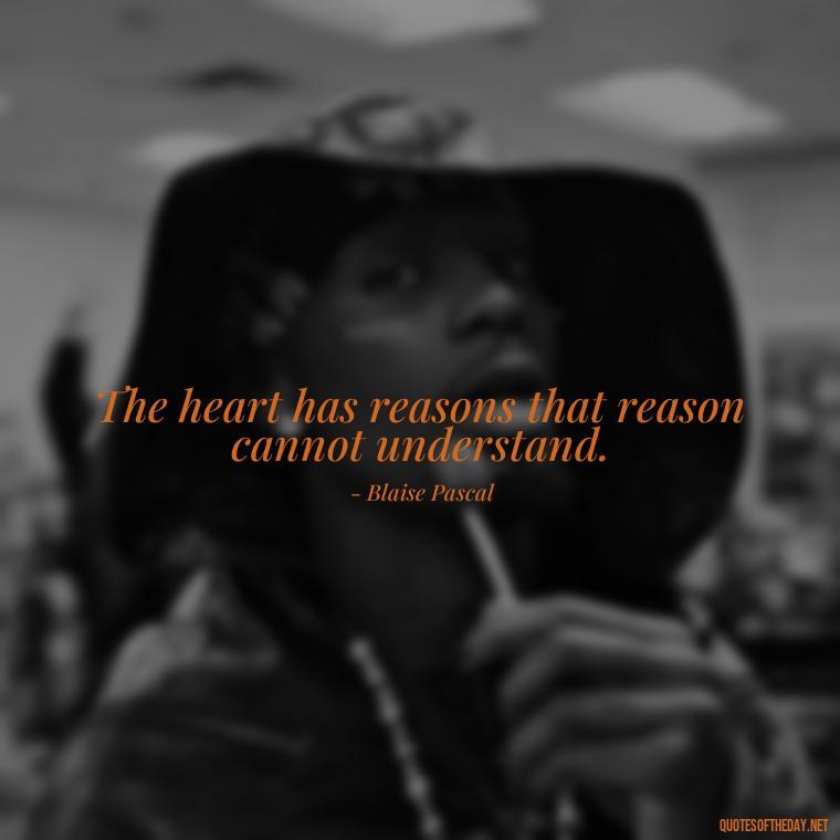 The heart has reasons that reason cannot understand. - Fated Love Quotes