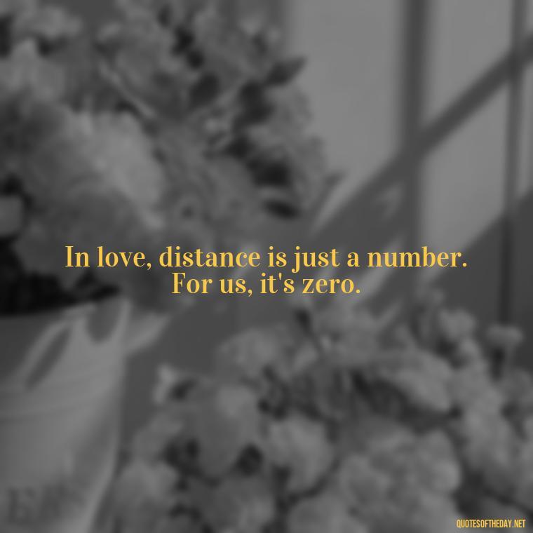 In love, distance is just a number. For us, it's zero. - Quotes For Inmates In Love