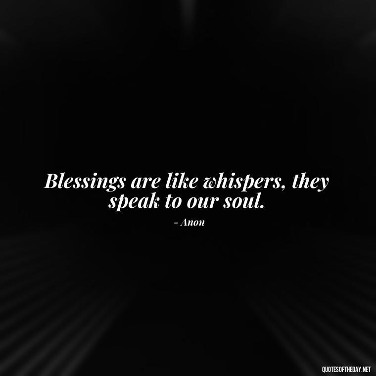 Blessings are like whispers, they speak to our soul. - Short Blessings Quotes