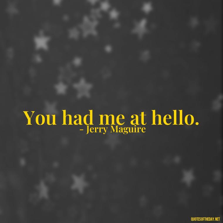 You had me at hello. - Love Quotes And Pics For Him