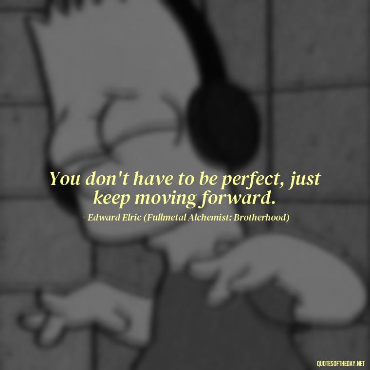 You don't have to be perfect, just keep moving forward. - Anime Quotes Short