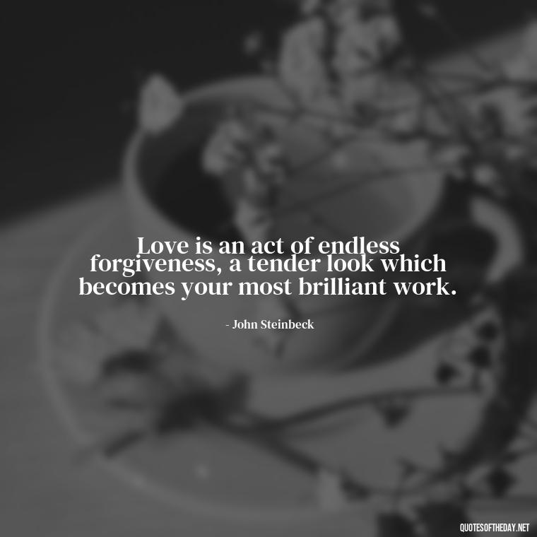 Love is an act of endless forgiveness, a tender look which becomes your most brilliant work. - Classic Literature Quotes About Love