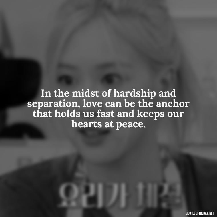 In the midst of hardship and separation, love can be the anchor that holds us fast and keeps our hearts at peace. - Quotes For Incarcerated Loved Ones