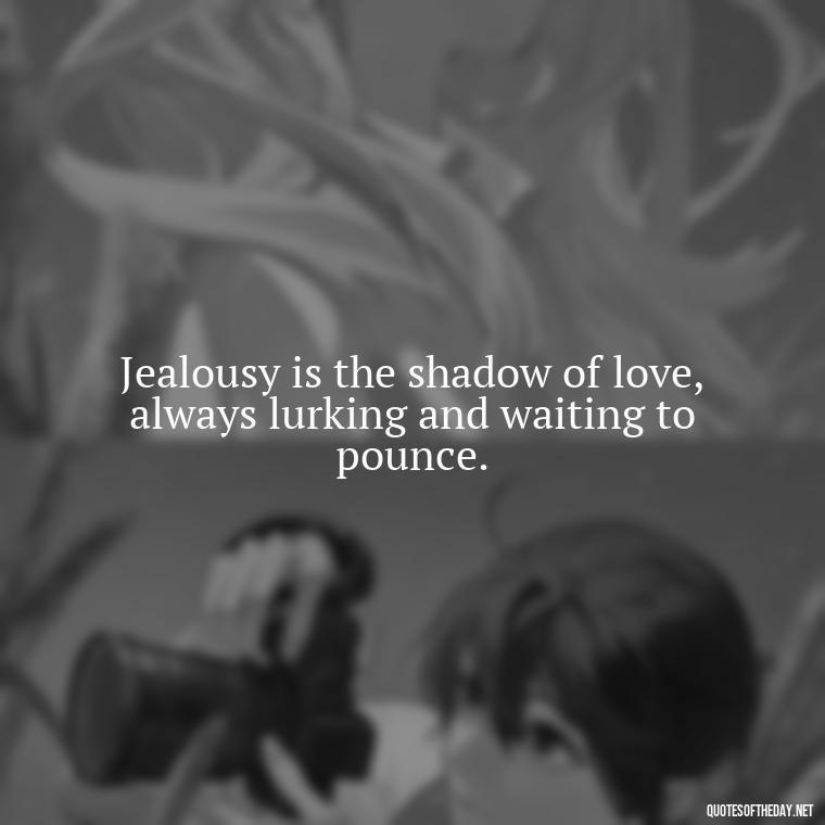 Jealousy is the shadow of love, always lurking and waiting to pounce. - Jealousy Quotes About Love