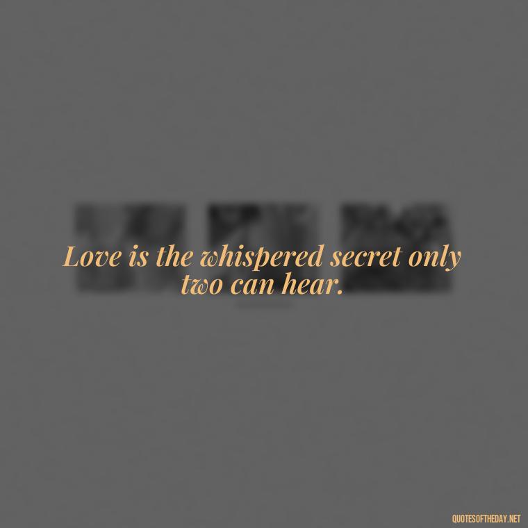 Love is the whispered secret only two can hear. - Love Quotes In One Line