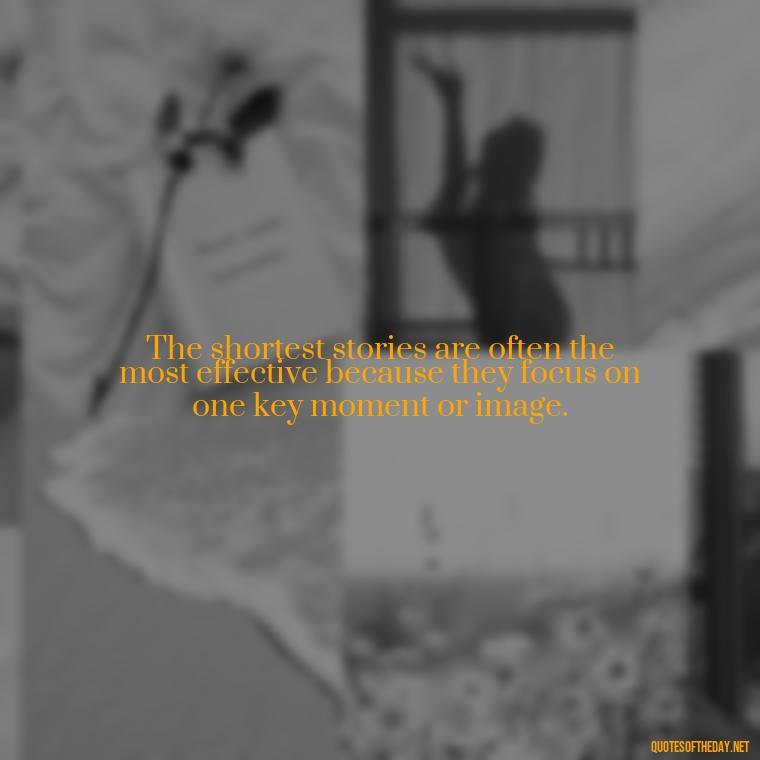 The shortest stories are often the most effective because they focus on one key moment or image. - Short Story Italicized Or Quotes