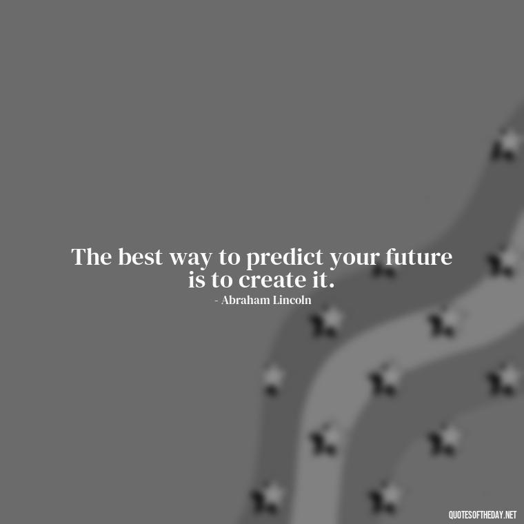 The best way to predict your future is to create it. - Short Quotes For Positive Attitude