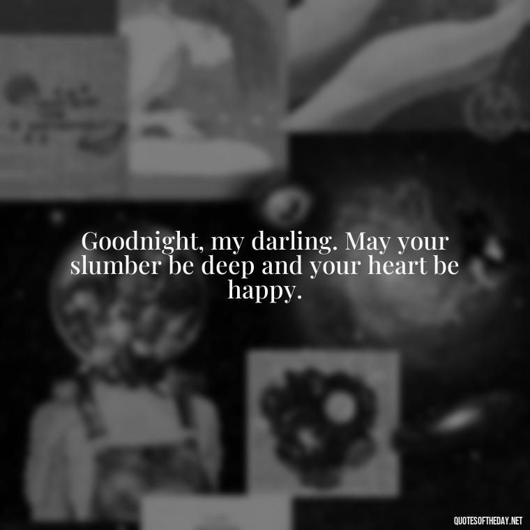 Goodnight, my darling. May your slumber be deep and your heart be happy. - Love Good Night Quotes For Him