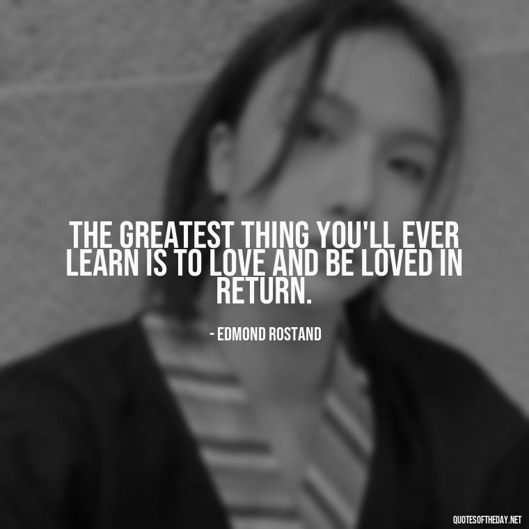 The greatest thing you'll ever learn is to love and be loved in return. - Love With Broken Heart Quotes