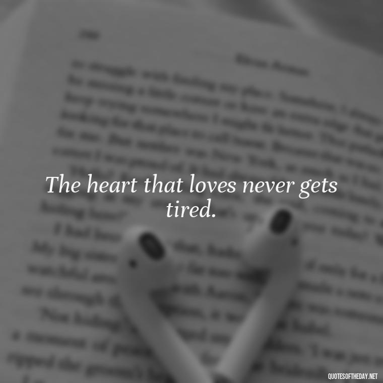 The heart that loves never gets tired. - Italian Love Quotes In Italian