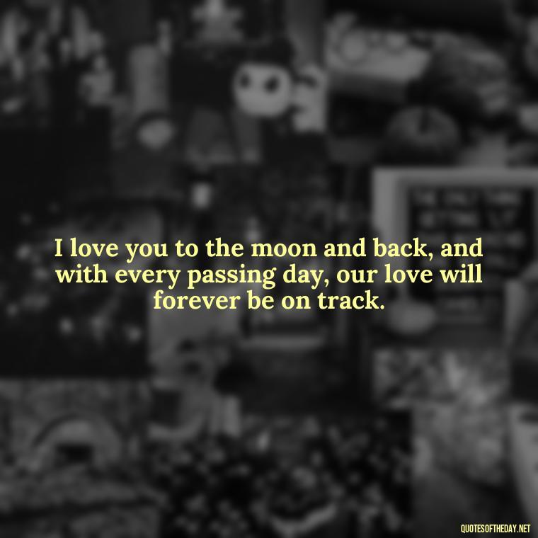 I love you to the moon and back, and with every passing day, our love will forever be on track. - How I Love Thee Quotes