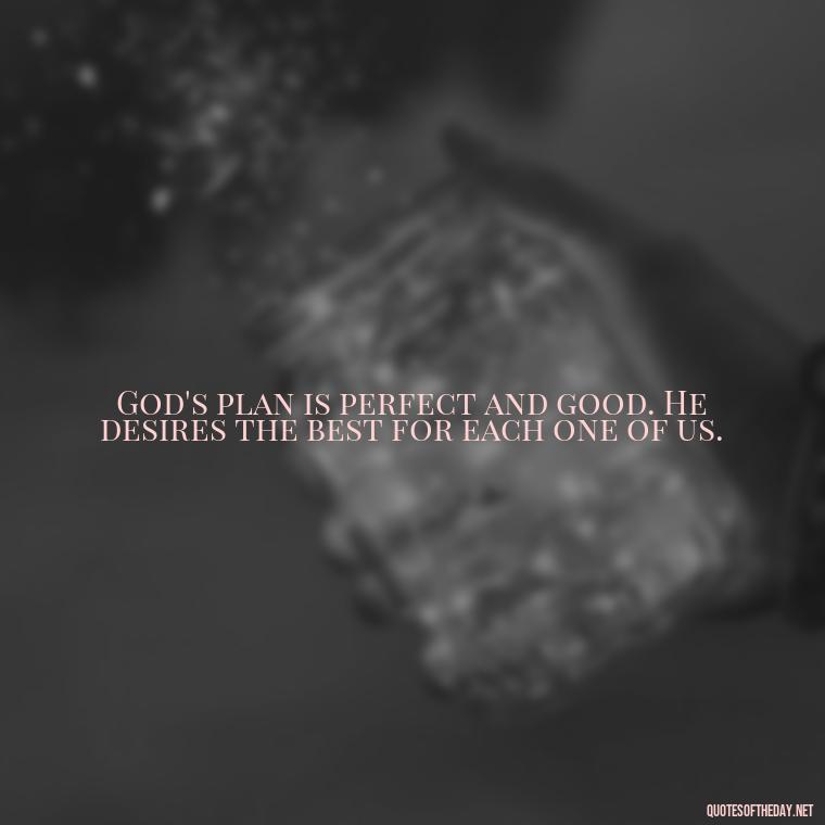 God's plan is perfect and good. He desires the best for each one of us. - Cute Short Christian Quotes