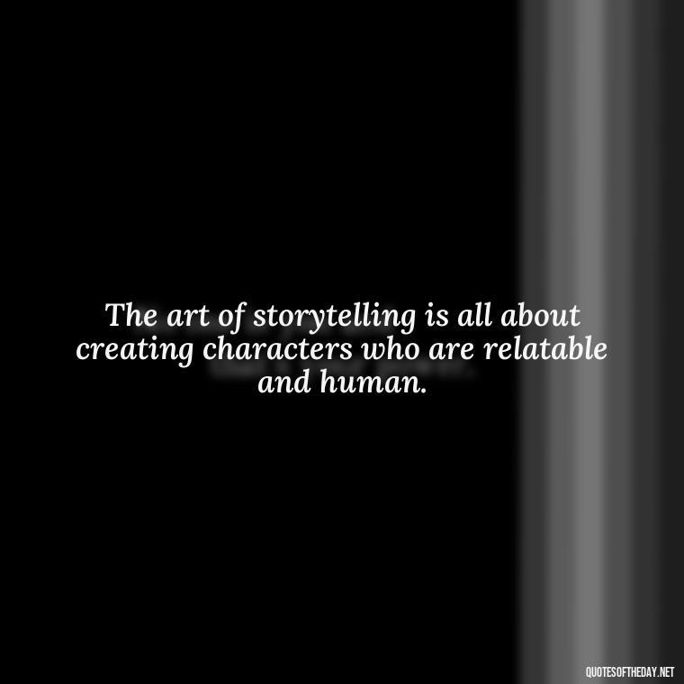 The art of storytelling is all about creating characters who are relatable and human. - Short Story Italicized Or Quotes