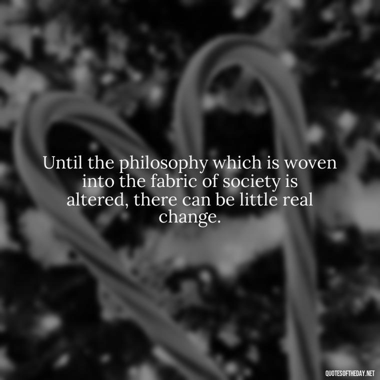 Until the philosophy which is woven into the fabric of society is altered, there can be little real change. - One Love Bob Marley Quotes