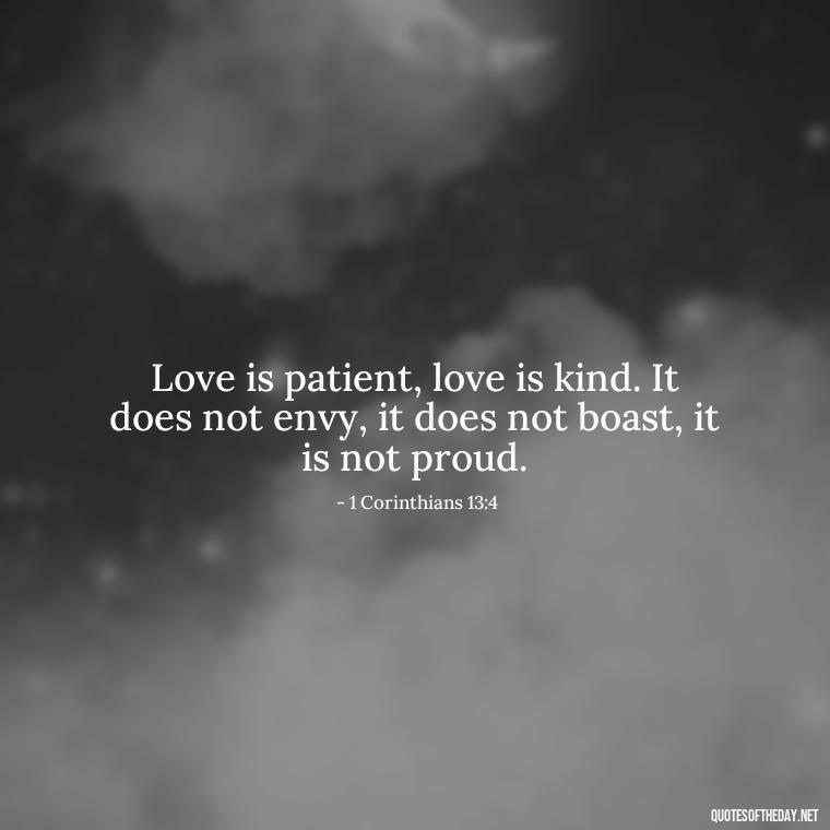 Love is patient, love is kind. It does not envy, it does not boast, it is not proud. - Bible Quotes About God'S Love For Us