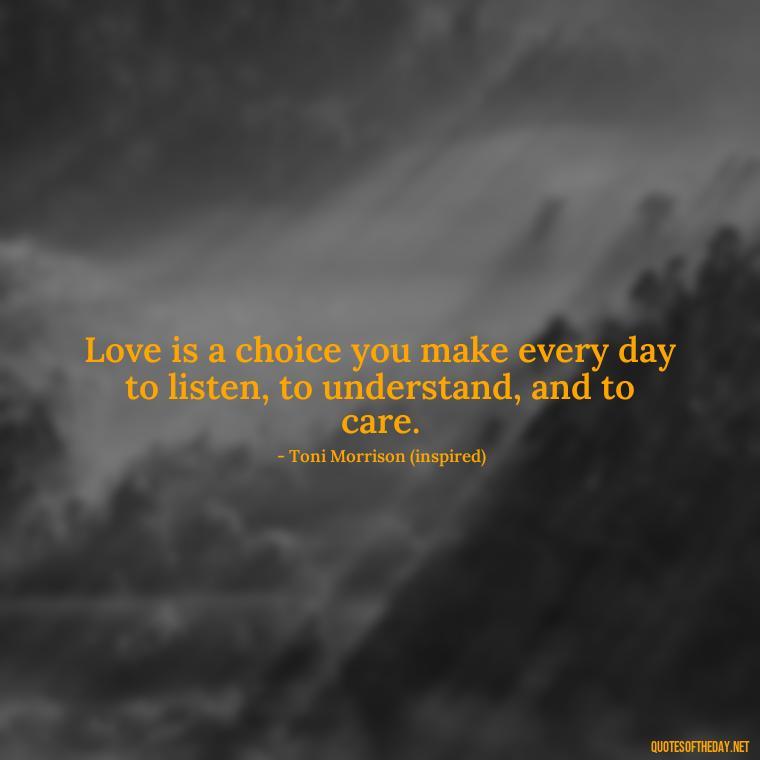 Love is a choice you make every day to listen, to understand, and to care. - Love Quotes Song Of Solomon