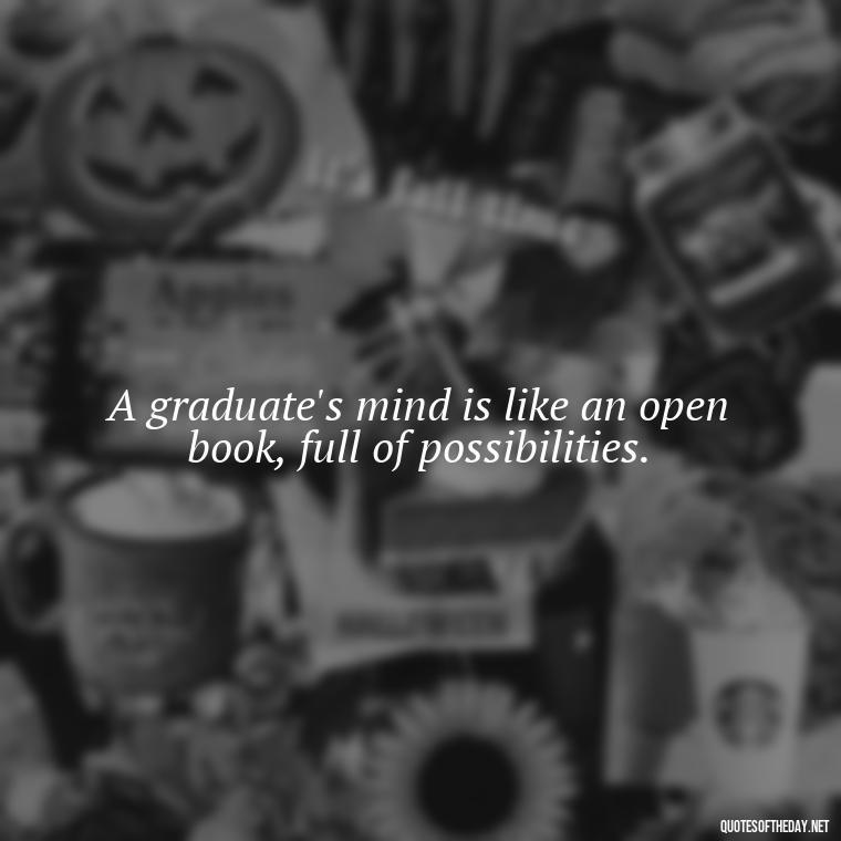 A graduate's mind is like an open book, full of possibilities. - Short Quotes For A Graduate