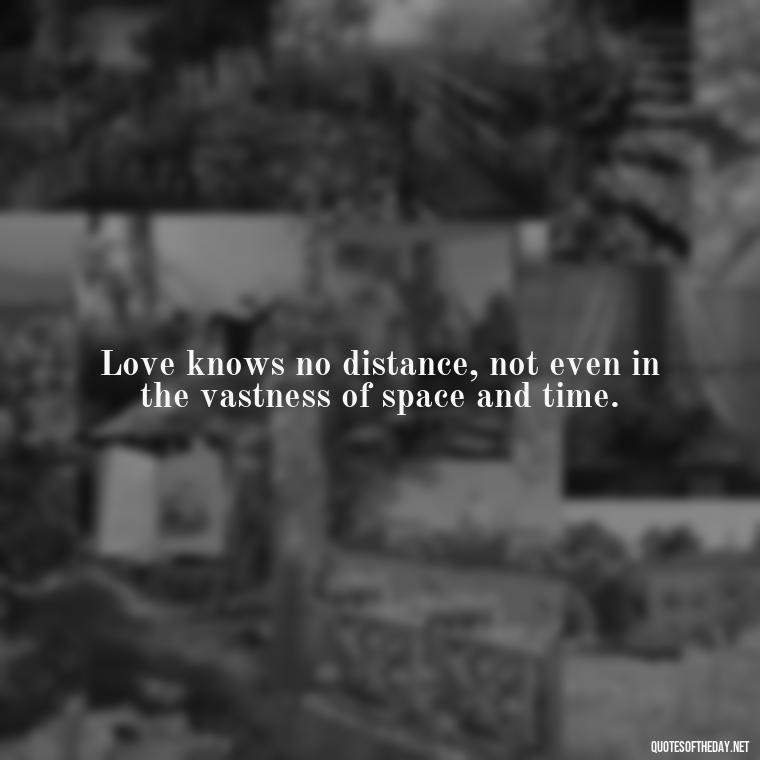 Love knows no distance, not even in the vastness of space and time. - Love Quotes Sky