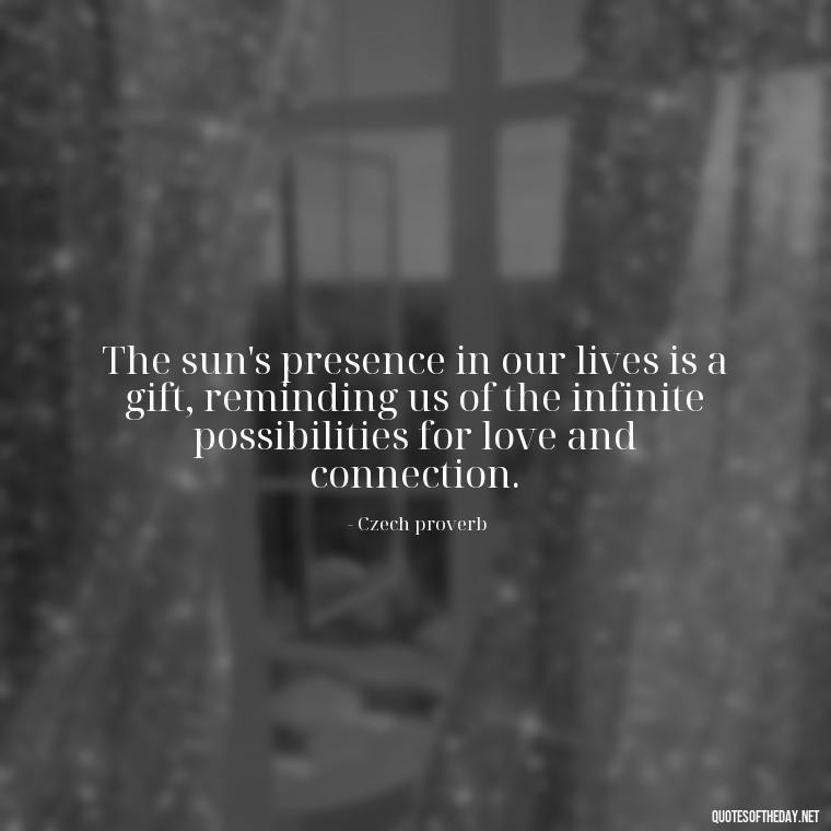 The sun's presence in our lives is a gift, reminding us of the infinite possibilities for love and connection. - Love The Sun Quotes