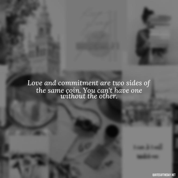 Love and commitment are two sides of the same coin. You can't have one without the other. - Love Is Commitment Quotes