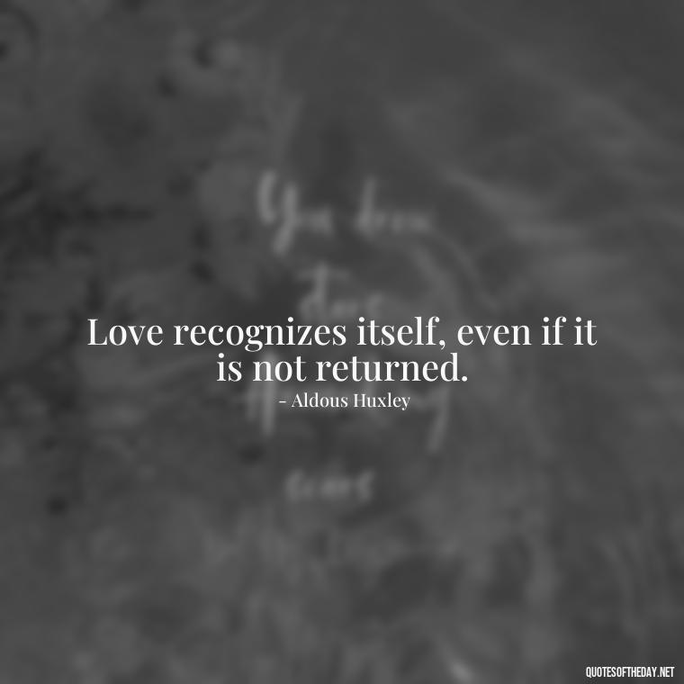 Love recognizes itself, even if it is not returned. - Love Pride Quotes