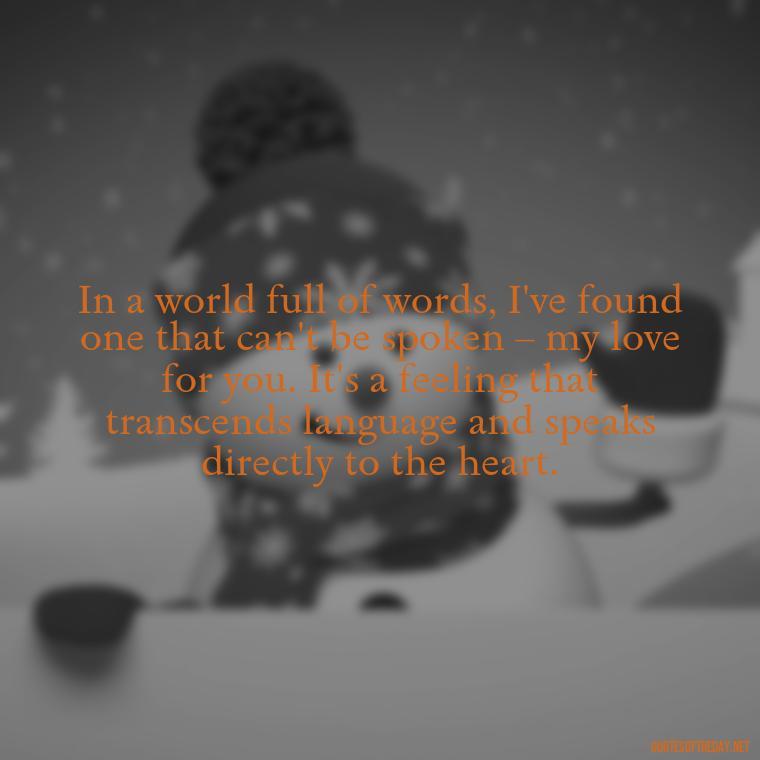 In a world full of words, I've found one that can't be spoken – my love for you. It's a feeling that transcends language and speaks directly to the heart. - I Love U More Than Words Can Say Quotes