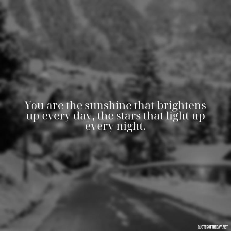 You are the sunshine that brightens up every day, the stars that light up every night. - Love Images Quotes For Her