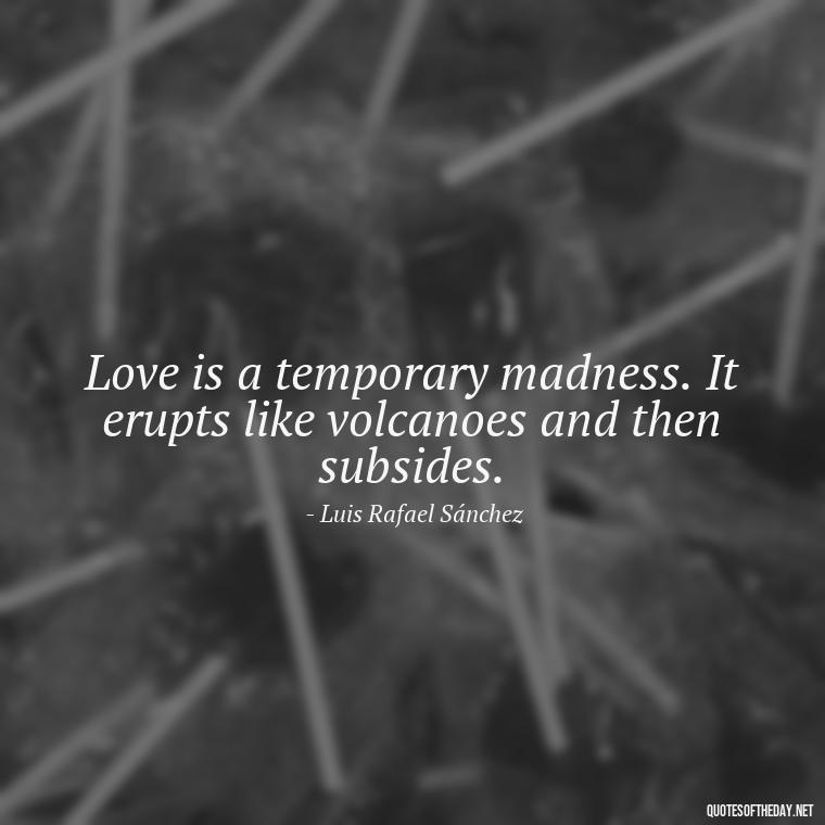 Love is a temporary madness. It erupts like volcanoes and then subsides. - Love Quotes For Cards