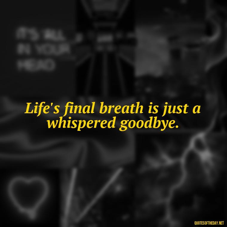 Life's final breath is just a whispered goodbye. - Short Quotes For Death