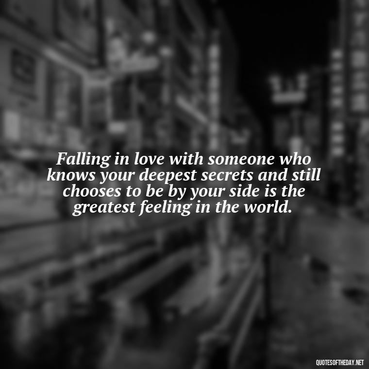 Falling in love with someone who knows your deepest secrets and still chooses to be by your side is the greatest feeling in the world. - Falling In Love With Your Friend Quotes