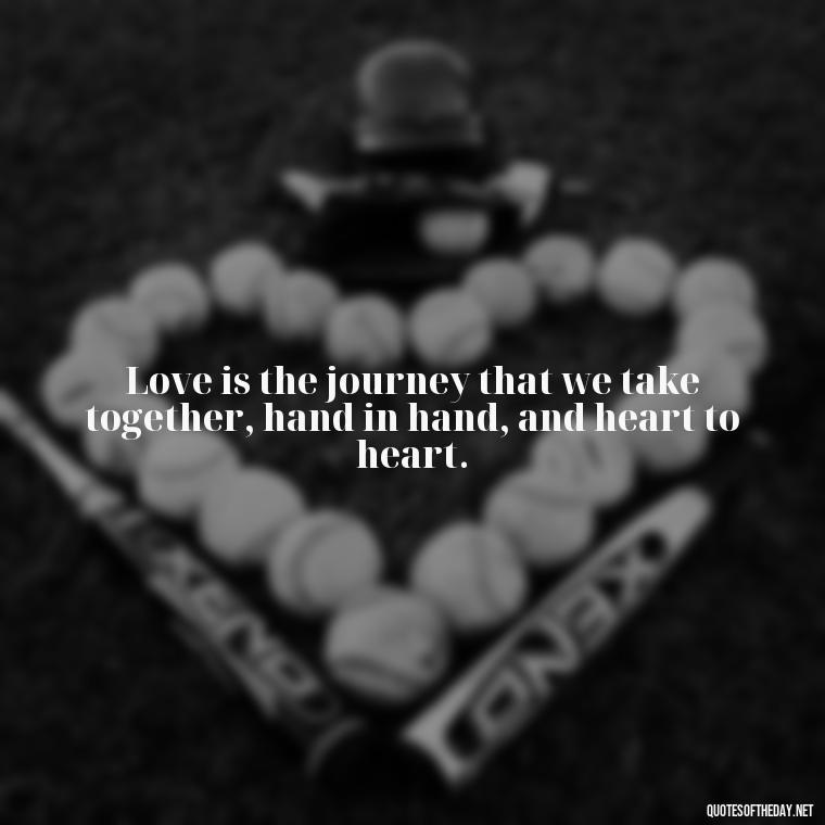 Love is the journey that we take together, hand in hand, and heart to heart. - Love Quotes On Instagram