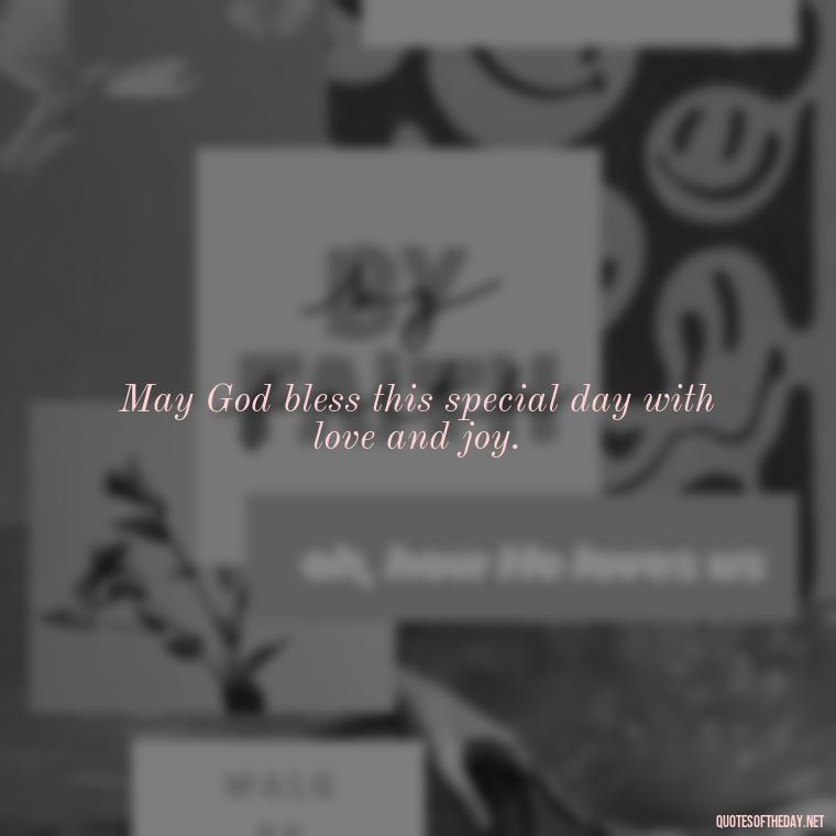 May God bless this special day with love and joy. - Short Christening Quotes